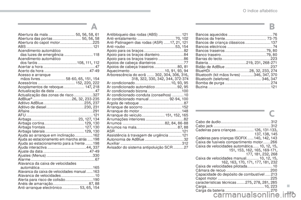 Peugeot 308 2017  Manual do proprietário (in Portuguese) 379
308_pt_Chap11_index-alpha_ed01-2016
Abertura da mala .........................50,  56, 58 , 61
Abertura das portas  ...........................50, 56 , 58
Abertura do capot motor
  ...............