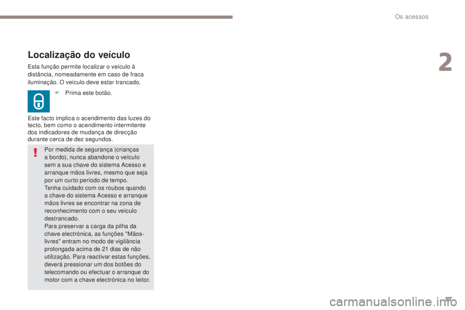 Peugeot 308 2017 Manual do proprietário (in Portuguese) 57
308_pt_Chap02_ouvertures_ed01-2016
Esta função permite localizar o veículo à
distância, nomeadamente em caso de fraca
iluminação. O veículo deve estar trancado.
Localização do veículo
Peugeot 308 2017 Manual do proprietário (in Portuguese) 57
308_pt_Chap02_ouvertures_ed01-2016
Esta função permite localizar o veículo à
distância, nomeadamente em caso de fraca
iluminação. O veículo deve estar trancado.
Localização do veículo