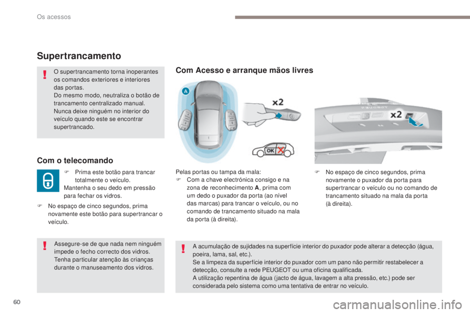 Peugeot 308 2017 Manual do proprietário (in Portuguese) 60
308_pt_Chap02_ouvertures_ed01-2016
Supertrancamento
O supertrancamento torna inoperantes
os comandos exteriores e interiores
das portas.
Do mesmo modo, neutraliza o botão de
trancamento central Peugeot 308 2017 Manual do proprietário (in Portuguese) 60
308_pt_Chap02_ouvertures_ed01-2016
Supertrancamento
O supertrancamento torna inoperantes
os comandos exteriores e interiores
das portas.
Do mesmo modo, neutraliza o botão de
trancamento central