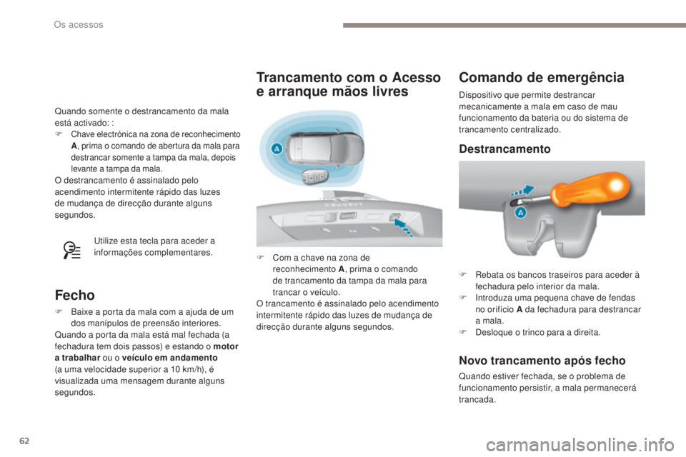 Peugeot 308 2017 Manual do proprietário (in Portuguese) 62
308_pt_Chap02_ouvertures_ed01-2016
Quando somente o destrancamento da mala
está activado: :
F
Chave electrónica na zona de reconhecimento
A, prima o comando de abertura da mala para
destranca Peugeot 308 2017 Manual do proprietário (in Portuguese) 62
308_pt_Chap02_ouvertures_ed01-2016
Quando somente o destrancamento da mala
está activado: :
F
Chave electrónica na zona de reconhecimento
A, prima o comando de abertura da mala para
destranca
