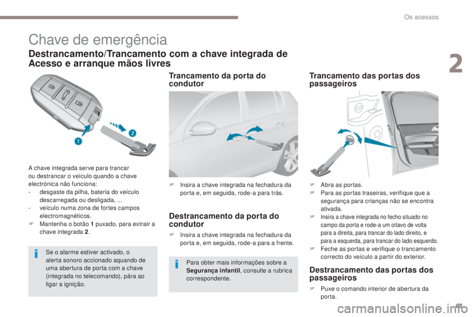 Peugeot 308 2017 Manual do proprietário (in Portuguese) 63
308_pt_Chap02_ouvertures_ed01-2016
Chave de emergência
Destrancamento/Trancamento com a chave integrada de
Acesso e arranque mãos livres
A chave integrada serve para trancar
ou destrancar o ve Peugeot 308 2017 Manual do proprietário (in Portuguese) 63
308_pt_Chap02_ouvertures_ed01-2016
Chave de emergência
Destrancamento/Trancamento com a chave integrada de
Acesso e arranque mãos livres
A chave integrada serve para trancar
ou destrancar o ve