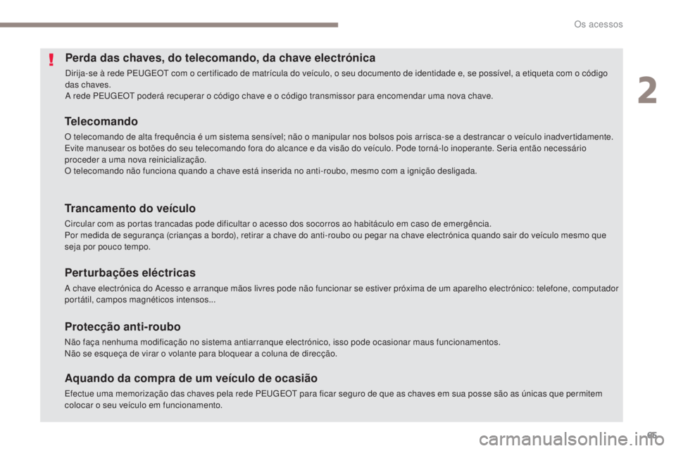 Peugeot 308 2017 Manual do proprietário (in Portuguese) 65
308_pt_Chap02_ouvertures_ed01-2016
Perda das chaves, do telecomando, da chave electrónica
Dirija-se à rede PEugE Ot com o certificado de matrícula do veículo, o seu documento de identidade e, Peugeot 308 2017 Manual do proprietário (in Portuguese) 65
308_pt_Chap02_ouvertures_ed01-2016
Perda das chaves, do telecomando, da chave electrónica
Dirija-se à rede PEugE Ot com o certificado de matrícula do veículo, o seu documento de identidade e,