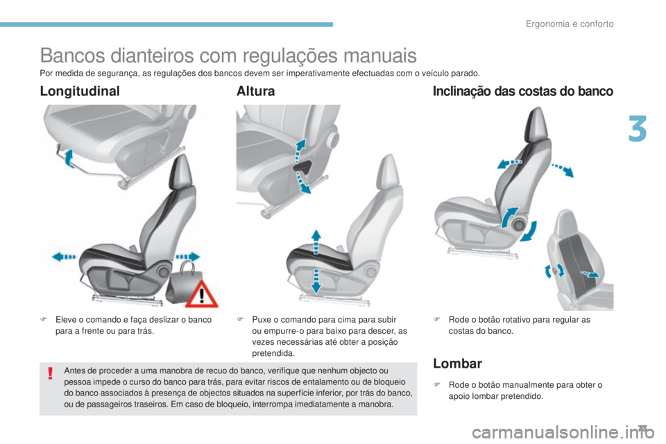 Peugeot 308 2017  Manual do proprietário (in Portuguese) 73
308_pt_Chap03_ergonomie-et-confort_ed01-2016
Bancos dianteiros com regulações manuais
F Eleve o comando e faça deslizar o banco para a frente ou para trás. F
 P uxe o comando para cima para sub
