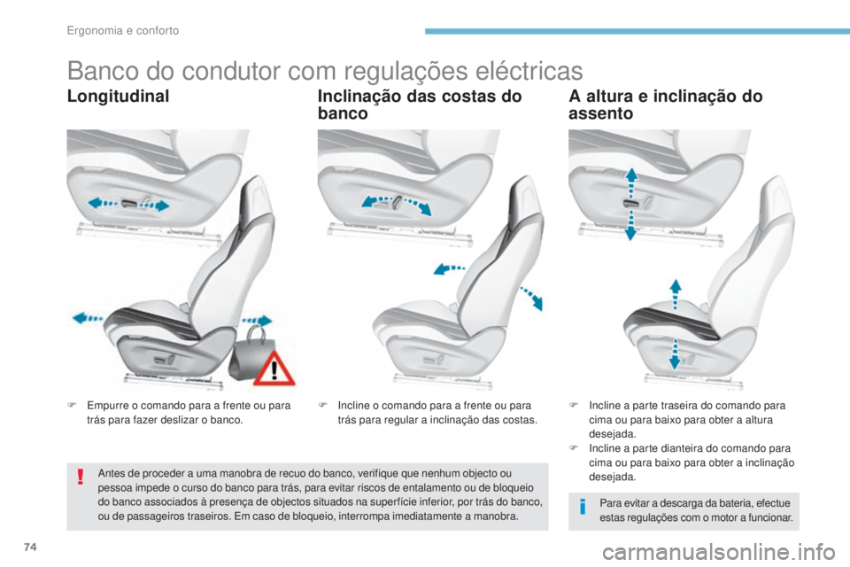 Peugeot 308 2017  Manual do proprietário (in Portuguese) 74
308_pt_Chap03_ergonomie-et-confort_ed01-2016
Banco do condutor com regulações eléctricas
LongitudinalInclinação das costas do 
bancoA altura e inclinação do 
assento
Para evitar a descarga d