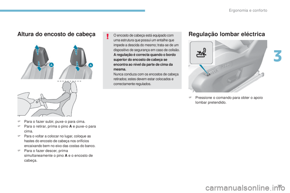 Peugeot 308 2017  Manual do proprietário (in Portuguese) 77
308_pt_Chap03_ergonomie-et-confort_ed01-2016
Regulação lombar eléctrica
F Pressione o comando para obter o apoio lombar pretendido.
F
 
P

ara o fazer subir, puxe-o para cima.
F
 
P

ara o retir