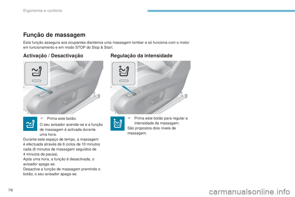 Peugeot 308 2017  Manual do proprietário (in Portuguese) 78
308_pt_Chap03_ergonomie-et-confort_ed01-2016
Activação / Desactivação
Função de massagem
Esta função assegura aos ocupantes dianteiros uma massagem lombar e só funciona com o motor 
em fun
