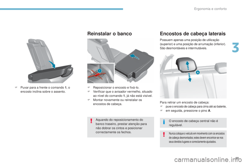 Peugeot 308 2017  Manual do proprietário (in Portuguese) 81
308_pt_Chap03_ergonomie-et-confort_ed01-2016
Possuem apenas uma posição de utilização 
(superior) e uma posição de arrumação (inferior).
São desmontáveis e intermutáveis.
Encostos de cab