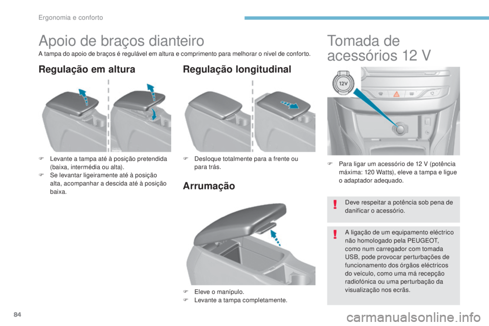 Peugeot 308 2017  Manual do proprietário (in Portuguese) 84
308_pt_Chap03_ergonomie-et-confort_ed01-2016
F Para ligar um acessório de 12  V (potência 
máxima: 120   Watts), eleve a tampa e ligue 
o adaptador adequado.
tomada de 
acessórios 12
 
 V
Apoio