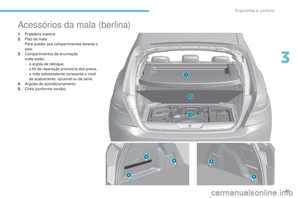 Peugeot 308 2017  Manual do proprietário (in Portuguese) 87
308_pt_Chap03_ergonomie-et-confort_ed01-2016
Acessórios da mala (berlina)
1. Prateleira traseira
2. Piso da mala 
 P

ara aceder aos compartimentos levante o 
piso.
3.
 C

ompartimentos de arruma