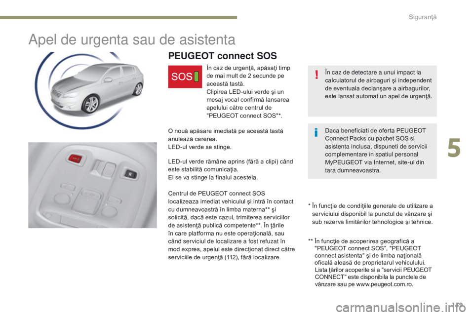 Peugeot 308 2017 Manualul de utilizare (in Romanian) 119
308_ro_Chap05_securite_ed01-2016
Apel de urgenta sau de asistenta
În caz de detectare a unui impact la
calculatorul de airbaguri şi independent
de eventuala declanşare a airbagurilor,
este l Peugeot 308 2017 Manualul de utilizare (in Romanian) 119
308_ro_Chap05_securite_ed01-2016
Apel de urgenta sau de asistenta
În caz de detectare a unui impact la
calculatorul de airbaguri şi independent
de eventuala declanşare a airbagurilor,
este l
