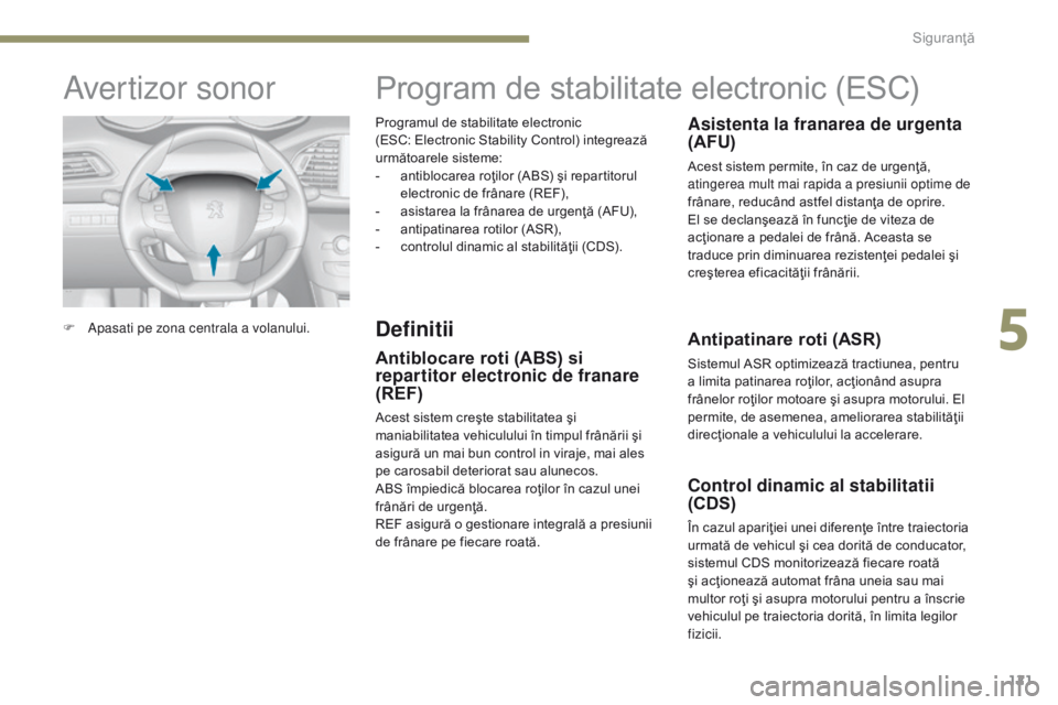 Peugeot 308 2017 Manualul de utilizare (in Romanian) 121
308_ro_Chap05_securite_ed01-2016
Programul de stabilitate electronic
(ESC: Electronic Stability Control) integrează
următoarele sisteme:
-
a
ntiblocarea roţilor (ABS) şi repartitorul
ele Peugeot 308 2017 Manualul de utilizare (in Romanian) 121
308_ro_Chap05_securite_ed01-2016
Programul de stabilitate electronic
(ESC: Electronic Stability Control) integrează
următoarele sisteme:
-
a
ntiblocarea roţilor (ABS) şi repartitorul
ele