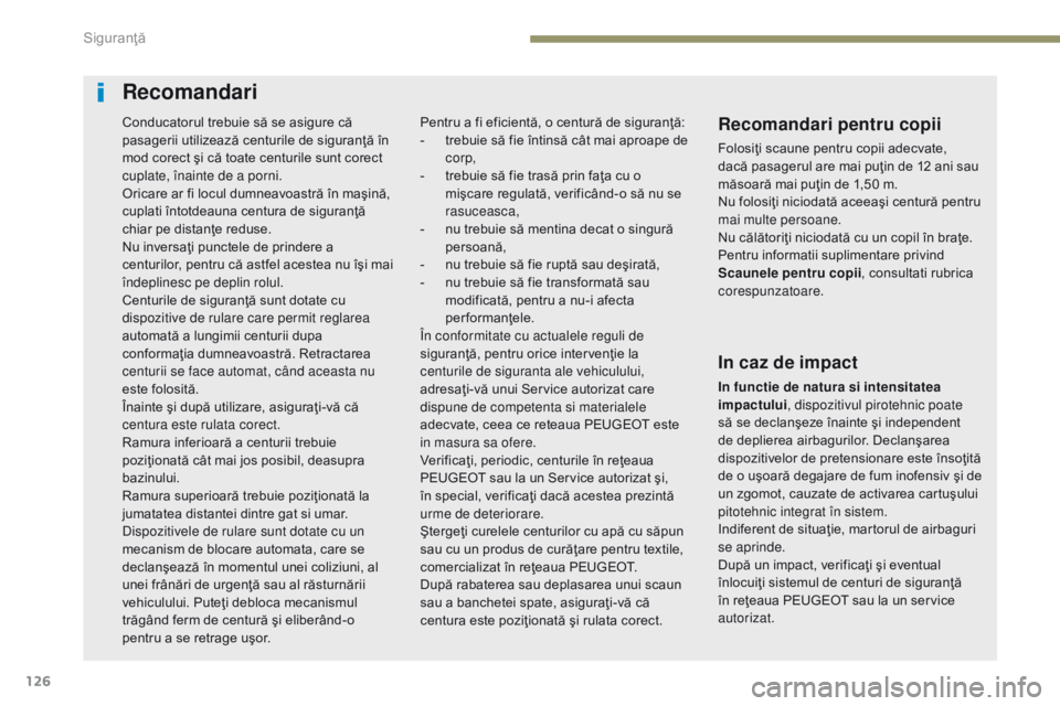 Peugeot 308 2017 Manualul de utilizare (in Romanian) 126
308_ro_Chap05_securite_ed01-2016
Recomandari
Recomandari pentru copii
Folosiţi scaune pentru copii adecvate,
dacă pasagerul are mai puţin de 12 ani sau
măsoară mai puţin de 1,50 m.
Nu folo Peugeot 308 2017 Manualul de utilizare (in Romanian) 126
308_ro_Chap05_securite_ed01-2016
Recomandari
Recomandari pentru copii
Folosiţi scaune pentru copii adecvate,
dacă pasagerul are mai puţin de 12 ani sau
măsoară mai puţin de 1,50 m.
Nu folo
