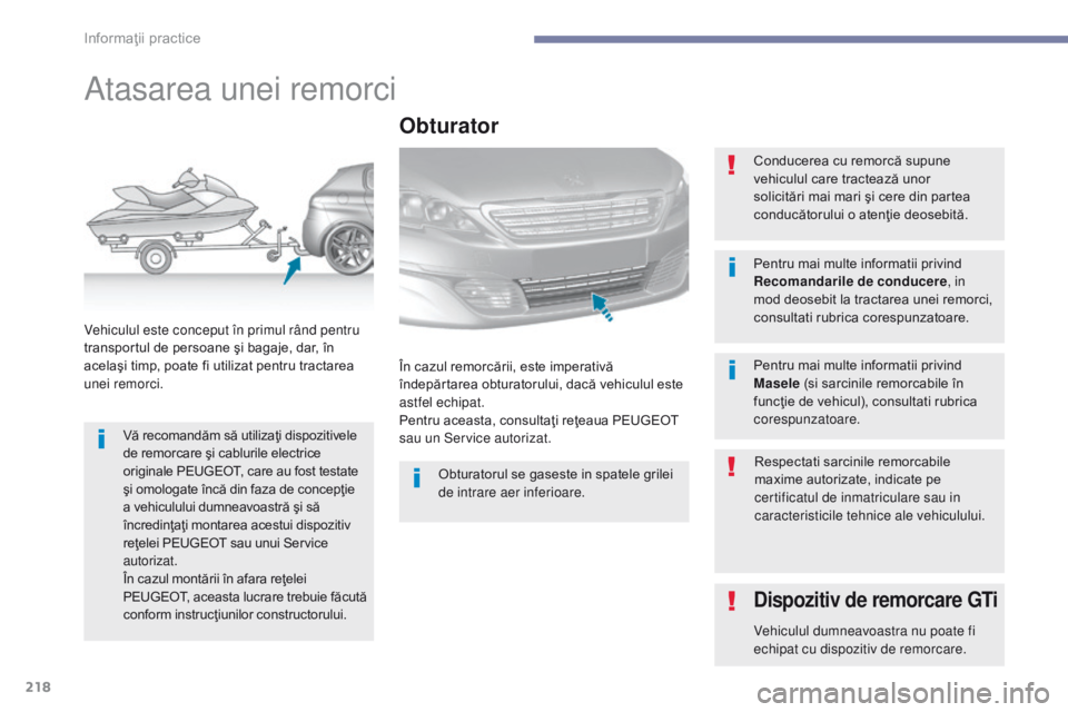 Peugeot 308 2017  Manualul de utilizare (in Romanian) 218
308_ro_Chap07_info-pratiques_ed01-2016
Atasarea unei remorci
Vă recomandăm să utilizaţi dispozitivele 
de remorcare şi cablurile electrice 
originale PEUGEOT, care au fost testate 
şi omolog
