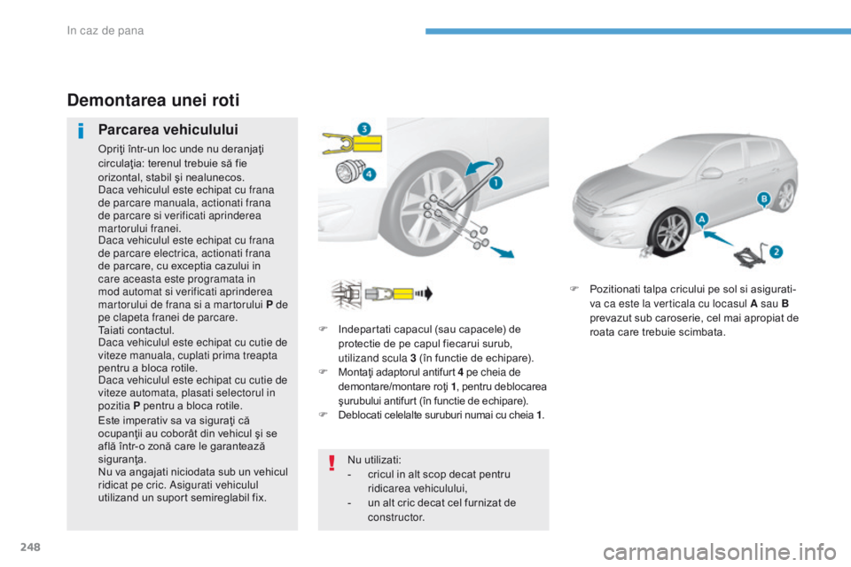 Peugeot 308 2017 Manualul de utilizare (in Romanian) 248
308_ro_Chap08_En-cas-de-panne_ed01-2016
F Indepartati capacul (sau capacele) de protectie de pe capul fiecarui surub,
utilizand scula 3 (în functie de echipare).
F
M
ontaţi adaptorul antifur Peugeot 308 2017 Manualul de utilizare (in Romanian) 248
308_ro_Chap08_En-cas-de-panne_ed01-2016
F Indepartati capacul (sau capacele) de protectie de pe capul fiecarui surub,
utilizand scula 3 (în functie de echipare).
F
M
ontaţi adaptorul antifur