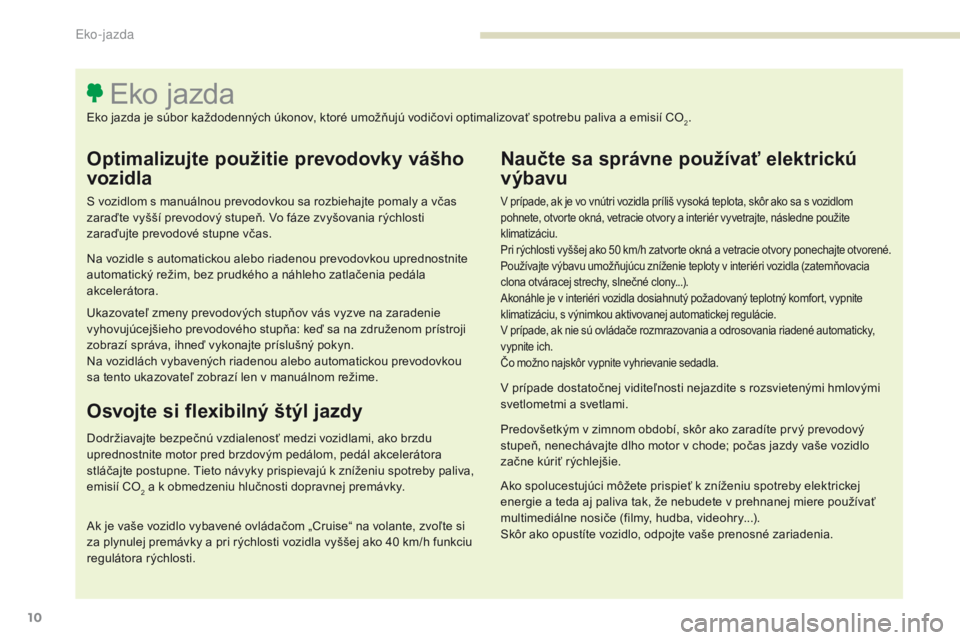 Peugeot 308 2017 Užívateľská príručka (in Slovak) 10
308_sk_Chap00c_eco-conduite_ed01-2016
Optimalizujte použitie prevodovky vášho
vozidla
S vozidlom s manuálnou prevodovkou sa rozbiehajte pomaly a včas
z araďte vyšší prevodový stupeň. V Peugeot 308 2017 Užívateľská príručka (in Slovak) 10
308_sk_Chap00c_eco-conduite_ed01-2016
Optimalizujte použitie prevodovky vášho
vozidla
S vozidlom s manuálnou prevodovkou sa rozbiehajte pomaly a včas
z araďte vyšší prevodový stupeň. V