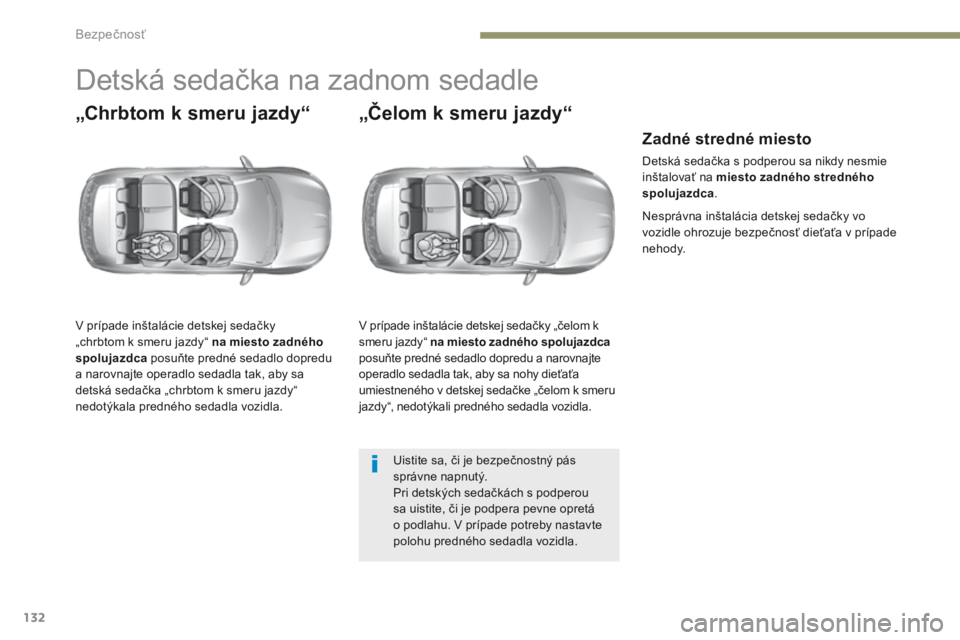Peugeot 308 2017 Užívateľská príručka (in Slovak) 132
308_sk_Chap05_securite_ed01-2016
Detská sedačka na zadnom sedadle
„Chrbtom k smeru jazdy“
V prípade inštalácie detskej sedačky
„chrbtom k smeru jazdy“ na miesto zadného
spolujazdc Peugeot 308 2017 Užívateľská príručka (in Slovak) 132
308_sk_Chap05_securite_ed01-2016
Detská sedačka na zadnom sedadle
„Chrbtom k smeru jazdy“
V prípade inštalácie detskej sedačky
„chrbtom k smeru jazdy“ na miesto zadného
spolujazdc