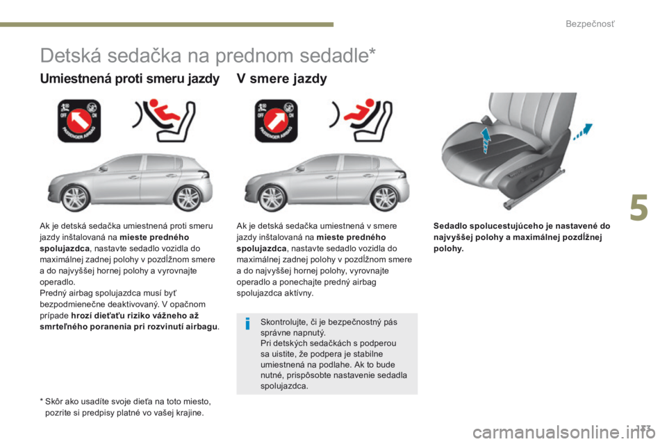 Peugeot 308 2017 Užívateľská príručka (in Slovak) 133
308_sk_Chap05_securite_ed01-2016
Sedadlo spolucestujúceho je nastavené do
najvyššej polohy a maximálnej pozdĺžnej
polohy.
Umiestnená proti smeru jazdy
Detská sedačka na prednom sedadle Peugeot 308 2017 Užívateľská príručka (in Slovak) 133
308_sk_Chap05_securite_ed01-2016
Sedadlo spolucestujúceho je nastavené do
najvyššej polohy a maximálnej pozdĺžnej
polohy.
Umiestnená proti smeru jazdy
Detská sedačka na prednom sedadle