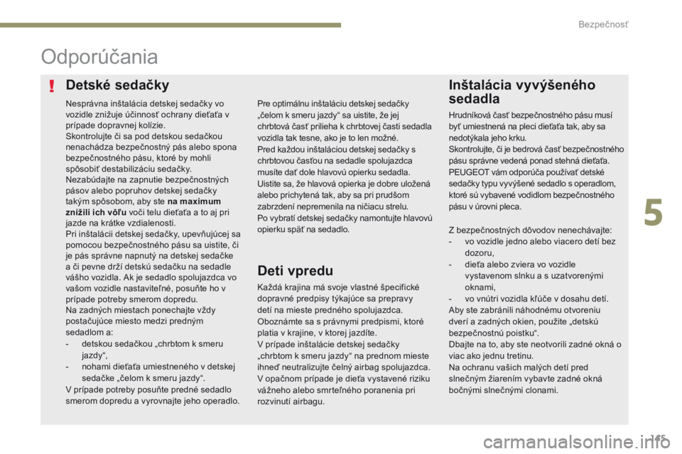Peugeot 308 2017 Užívateľská príručka (in Slovak) 145
308_sk_Chap05_securite_ed01-2016
Detské sedačkyInštalácia vyvýšeného
sedadla
Odporúčania
Každá krajina má svoje vlastné špecifické
dopravné predpisy týkajúce sa prepravy
detí Peugeot 308 2017 Užívateľská príručka (in Slovak) 145
308_sk_Chap05_securite_ed01-2016
Detské sedačkyInštalácia vyvýšeného
sedadla
Odporúčania
Každá krajina má svoje vlastné špecifické
dopravné predpisy týkajúce sa prepravy
detí