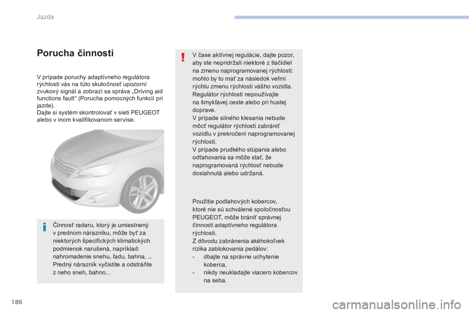 Peugeot 308 2017 Užívateľská príručka (in Slovak) 186
308_sk_Chap06_conduite_ed01-2016
V prípade poruchy adaptívneho regulátora
rýchlosti vás na túto skutočnosť upozorní
zvukový signál a zobrazí sa správa „Driving aid
functions faul Peugeot 308 2017 Užívateľská príručka (in Slovak) 186
308_sk_Chap06_conduite_ed01-2016
V prípade poruchy adaptívneho regulátora
rýchlosti vás na túto skutočnosť upozorní
zvukový signál a zobrazí sa správa „Driving aid
functions faul