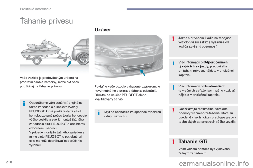 Peugeot 308 2017 Užívateľská príručka (in Slovak) 218
308_sk_Chap07_info-pratiques_ed01-2016
Ťahanie prívesu
Odporúčame vám používať originálne
ťažné zariadenia a káblové zväzky
PEUGEOT, ktoré prešli testami a boli
homologizované Peugeot 308 2017 Užívateľská príručka (in Slovak) 218
308_sk_Chap07_info-pratiques_ed01-2016
Ťahanie prívesu
Odporúčame vám používať originálne
ťažné zariadenia a káblové zväzky
PEUGEOT, ktoré prešli testami a boli
homologizované