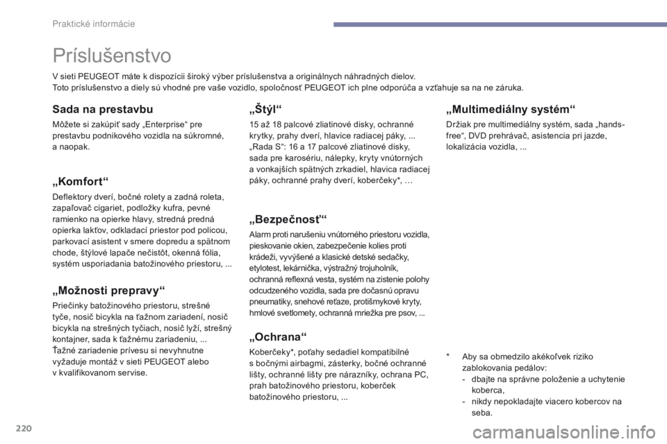 Peugeot 308 2017 Užívateľská príručka (in Slovak) 220
308_sk_Chap07_info-pratiques_ed01-2016
„Multimediálny systém“
Držiak pre multimediálny systém, sada „hands-
free“, DVD prehrávač, asistencia pri jazde,
lokalizácia vozidla, ...
P Peugeot 308 2017 Užívateľská príručka (in Slovak) 220
308_sk_Chap07_info-pratiques_ed01-2016
„Multimediálny systém“
Držiak pre multimediálny systém, sada „hands-
free“, DVD prehrávač, asistencia pri jazde,
lokalizácia vozidla, ...
P