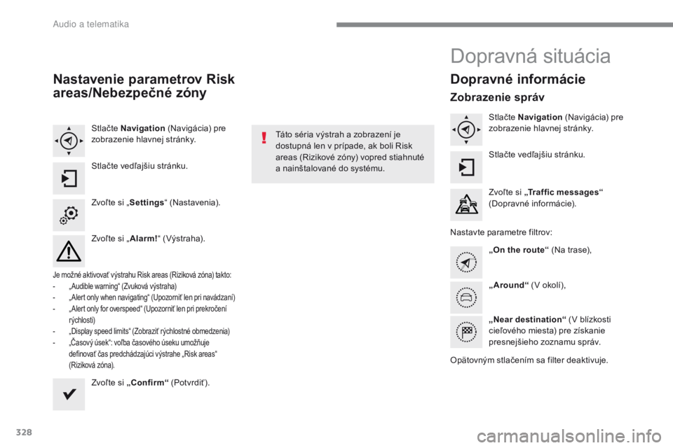 Peugeot 308 2017 Užívateľská príručka (in Slovak) 328
308_sk_Chap10b_SMEGplus_ed01-2016
Nastavenie parametrov Risk
areas/Nebezpečné zóny
Stlačte Navigation (Navigácia) pre
zobrazenie hlavnej stránky.
Stlačte vedľajšiu stránku.
Zvoľte si Peugeot 308 2017 Užívateľská príručka (in Slovak) 328
308_sk_Chap10b_SMEGplus_ed01-2016
Nastavenie parametrov Risk
areas/Nebezpečné zóny
Stlačte Navigation (Navigácia) pre
zobrazenie hlavnej stránky.
Stlačte vedľajšiu stránku.
Zvoľte si
