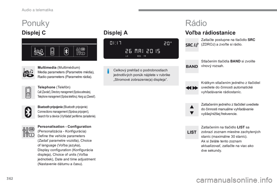Peugeot 308 2017 Užívateľská príručka (in Slovak) 362
308_sk_Chap10c_RD45_ed01-2016
Ponuky
Displej C
Multimedia (Multimédium)
Media parameters (Parametre média),
Radio parameters (Parametre rádia).
Telephone (Telefón)
Call (Zavolať), Directory Peugeot 308 2017 Užívateľská príručka (in Slovak) 362
308_sk_Chap10c_RD45_ed01-2016
Ponuky
Displej C
Multimedia (Multimédium)
Media parameters (Parametre média),
Radio parameters (Parametre rádia).
Telephone (Telefón)
Call (Zavolať), Directory