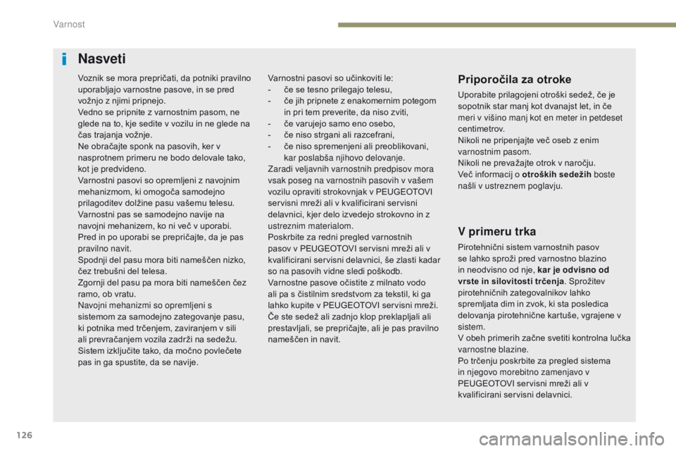 Peugeot 308 2017 Priročnik za lastnika (in Slovenian) 126
308_sl_Chap05_securite_ed01-2016
Nasveti
Priporočila za otroke
Uporabite prilagojeni otroški sedež, če je
sopotnik star manj kot dvanajst let, in če
meri v višino manj kot en meter in petd Peugeot 308 2017 Priročnik za lastnika (in Slovenian) 126
308_sl_Chap05_securite_ed01-2016
Nasveti
Priporočila za otroke
Uporabite prilagojeni otroški sedež, če je
sopotnik star manj kot dvanajst let, in če
meri v višino manj kot en meter in petd