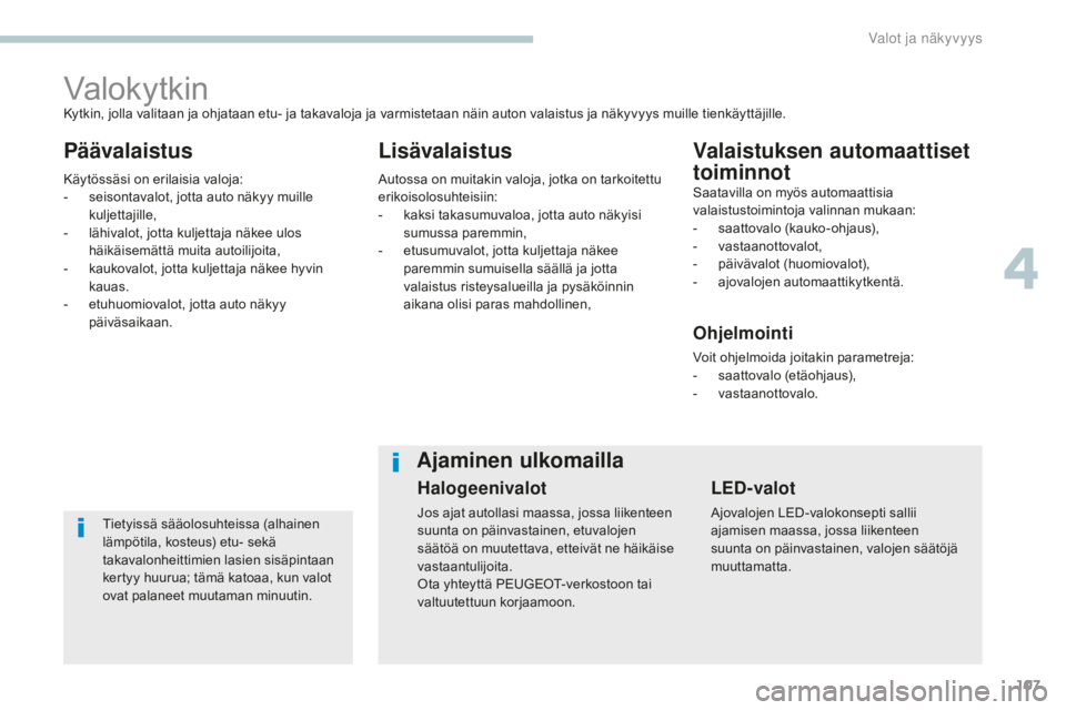 Peugeot 308 2017 Omistajan käsikirja (in Finnish) 107
308_fi_Chap04_eclairage-et-visibilite_ed01-2016
Valokytkin
PäävalaistusLisävalaistusValaistuksen automaattiset
toiminnot
Tietyissä sääolosuhteissa (alhainen
lämpötila, kosteus) etu- sek Peugeot 308 2017 Omistajan käsikirja (in Finnish) 107
308_fi_Chap04_eclairage-et-visibilite_ed01-2016
Valokytkin
PäävalaistusLisävalaistusValaistuksen automaattiset
toiminnot
Tietyissä sääolosuhteissa (alhainen
lämpötila, kosteus) etu- sek