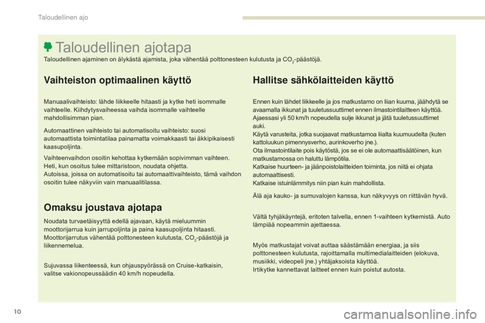 Peugeot 308 2017 Omistajan käsikirja (in Finnish) 10
308_fi_Chap00c_eco-conduite_ed01-2016
Vaihteiston optimaalinen käyttö
Manuaalivaihteisto: lähde liikkeelle hitaasti ja kytke heti isommalle
vaihteelle. Kiihdytysvaiheessa vaihda isommalle vaiht Peugeot 308 2017 Omistajan käsikirja (in Finnish) 10
308_fi_Chap00c_eco-conduite_ed01-2016
Vaihteiston optimaalinen käyttö
Manuaalivaihteisto: lähde liikkeelle hitaasti ja kytke heti isommalle
vaihteelle. Kiihdytysvaiheessa vaihda isommalle vaiht