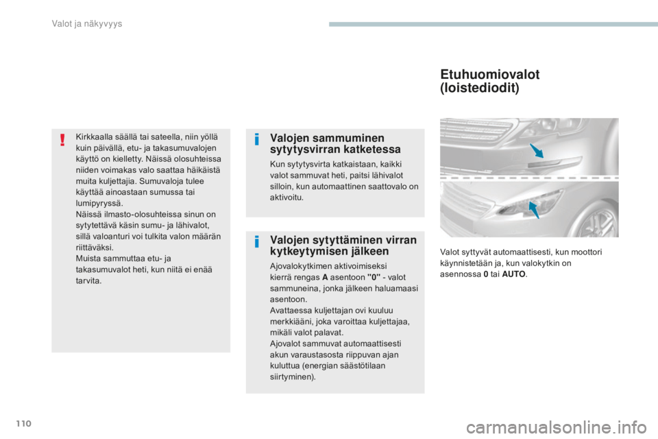 Peugeot 308 2017 Omistajan käsikirja (in Finnish) 110
308_fi_Chap04_eclairage-et-visibilite_ed01-2016
Kirkkaalla säällä tai sateella, niin yöllä
kuin päivällä, etu- ja takasumuvalojen
käyttö on kielletty. Näissä olosuhteissa
niiden voi Peugeot 308 2017 Omistajan käsikirja (in Finnish) 110
308_fi_Chap04_eclairage-et-visibilite_ed01-2016
Kirkkaalla säällä tai sateella, niin yöllä
kuin päivällä, etu- ja takasumuvalojen
käyttö on kielletty. Näissä olosuhteissa
niiden voi