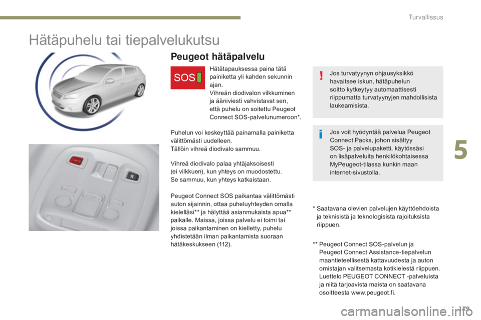 Peugeot 308 2017 Omistajan käsikirja (in Finnish) 119
308_fi_Chap05_securite_ed01-2016
Hätäpuhelu tai tiepalvelukutsu
Jos turvatyynyn ohjausyksikkö
havaitsee iskun, hätäpuhelun
soitto kytkeytyy automaattisesti
riippumatta turvatyynyjen mahdol Peugeot 308 2017 Omistajan käsikirja (in Finnish) 119
308_fi_Chap05_securite_ed01-2016
Hätäpuhelu tai tiepalvelukutsu
Jos turvatyynyn ohjausyksikkö
havaitsee iskun, hätäpuhelun
soitto kytkeytyy automaattisesti
riippumatta turvatyynyjen mahdol