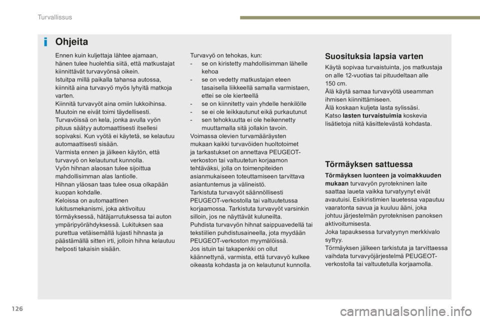 Peugeot 308 2017 Omistajan käsikirja (in Finnish) 126
308_fi_Chap05_securite_ed01-2016
Ohjeita
Suosituksia lapsia varten
Käytä sopivaa turvaistuinta, jos matkustaja
on alle 12-vuotias tai pituudeltaan alle
150 cm.
Älä käytä samaa turvavyöt Peugeot 308 2017 Omistajan käsikirja (in Finnish) 126
308_fi_Chap05_securite_ed01-2016
Ohjeita
Suosituksia lapsia varten
Käytä sopivaa turvaistuinta, jos matkustaja
on alle 12-vuotias tai pituudeltaan alle
150 cm.
Älä käytä samaa turvavyöt
