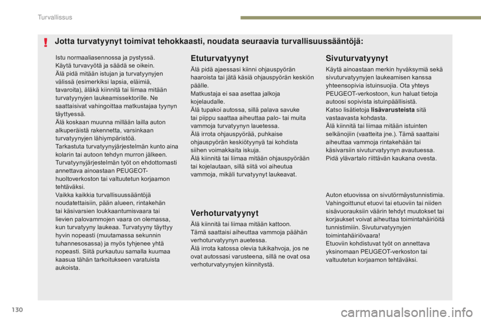 Peugeot 308 2017 Omistajan käsikirja (in Finnish) 130
308_fi_Chap05_securite_ed01-2016
Istu normaaliasennossa ja pystyssä.
Käytä turvavyötä ja säädä se oikein.
Älä pidä mitään istujan ja turvatyynyjen
välissä (esimerkiksi lapsia, elä Peugeot 308 2017 Omistajan käsikirja (in Finnish) 130
308_fi_Chap05_securite_ed01-2016
Istu normaaliasennossa ja pystyssä.
Käytä turvavyötä ja säädä se oikein.
Älä pidä mitään istujan ja turvatyynyjen
välissä (esimerkiksi lapsia, elä