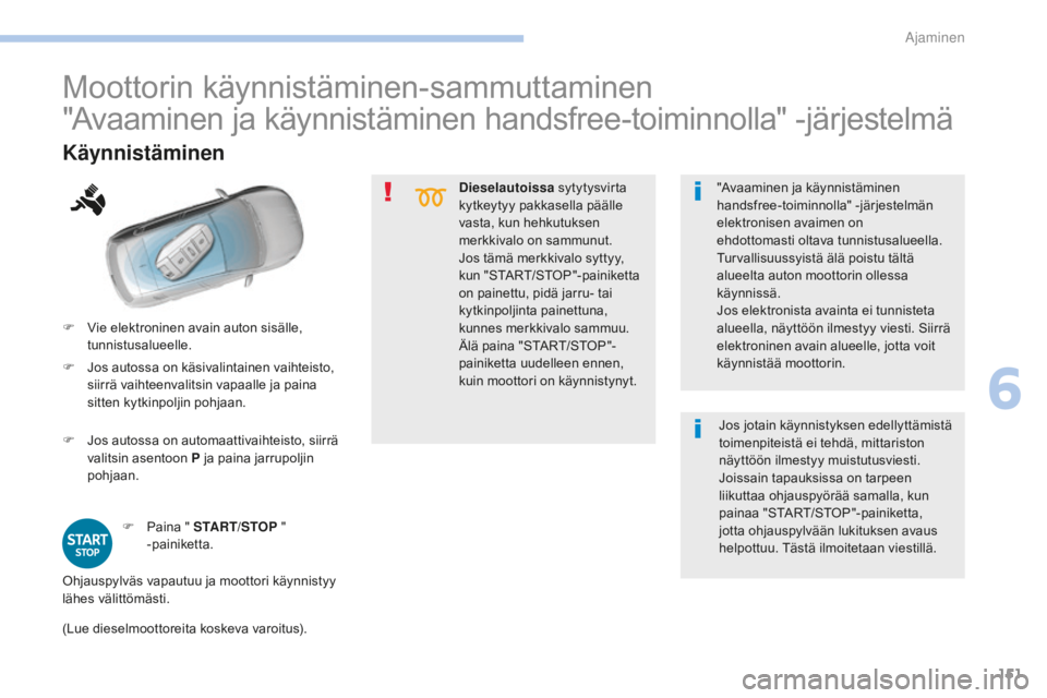 Peugeot 308 2017 Omistajan käsikirja (in Finnish) 151
308_fi_Chap06_conduite_ed01-2016
Dieselautoissa sytytysvirta
kytkeytyy pakkasella päälle
vasta, kun hehkutuksen
merkkivalo on sammunut.
Jos tämä merkkivalo syttyy,
kun "START/STOP" Peugeot 308 2017 Omistajan käsikirja (in Finnish) 151
308_fi_Chap06_conduite_ed01-2016
Dieselautoissa sytytysvirta
kytkeytyy pakkasella päälle
vasta, kun hehkutuksen
merkkivalo on sammunut.
Jos tämä merkkivalo syttyy,
kun "START/STOP"