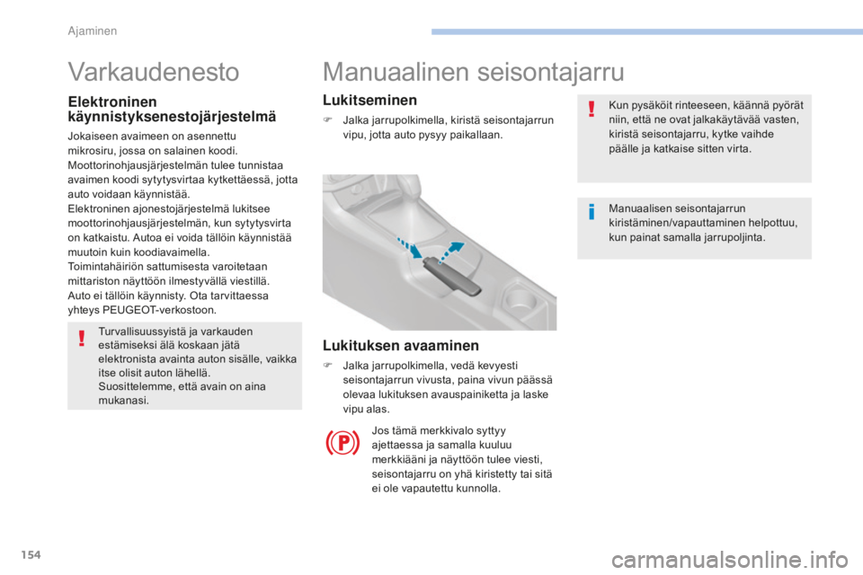Peugeot 308 2017 Omistajan käsikirja (in Finnish) 154
308_fi_Chap06_conduite_ed01-2016
Manuaalinen seisontajarru
Kun pysäköit rinteeseen, käännä pyörät
niin, että ne ovat jalkakäytävää vasten,
kiristä seisontajarru, kytke vaihde
pää Peugeot 308 2017 Omistajan käsikirja (in Finnish) 154
308_fi_Chap06_conduite_ed01-2016
Manuaalinen seisontajarru
Kun pysäköit rinteeseen, käännä pyörät
niin, että ne ovat jalkakäytävää vasten,
kiristä seisontajarru, kytke vaihde
pää