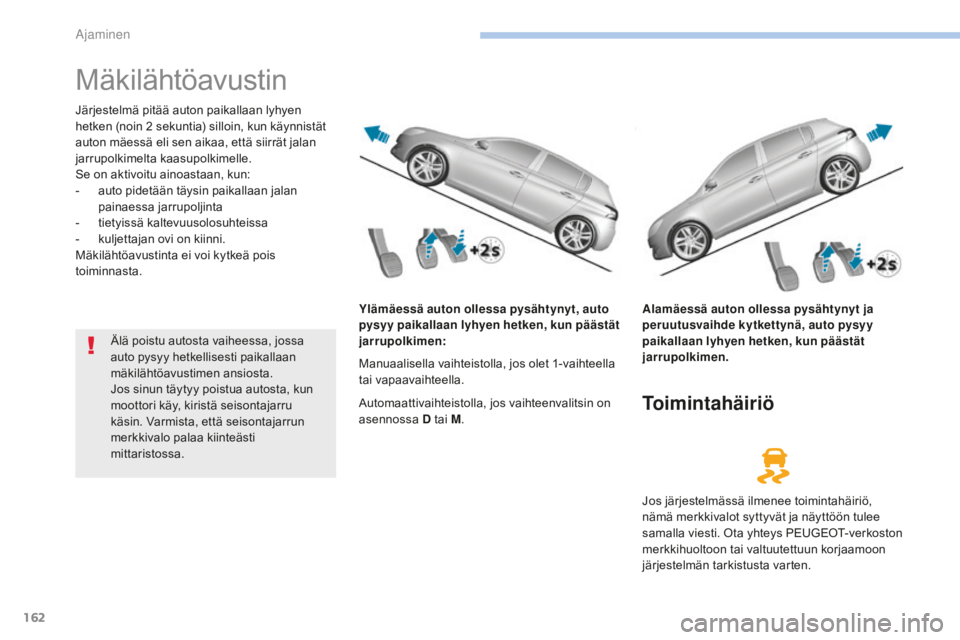 Peugeot 308 2017 Omistajan käsikirja (in Finnish) 162
308_fi_Chap06_conduite_ed01-2016
Mäkilähtöavustin
Järjestelmä pitää auton paikallaan lyhyen
hetken (noin 2 sekuntia) silloin, kun käynnistät
auton mäessä eli sen aikaa, että siirrä Peugeot 308 2017 Omistajan käsikirja (in Finnish) 162
308_fi_Chap06_conduite_ed01-2016
Mäkilähtöavustin
Järjestelmä pitää auton paikallaan lyhyen
hetken (noin 2 sekuntia) silloin, kun käynnistät
auton mäessä eli sen aikaa, että siirrä