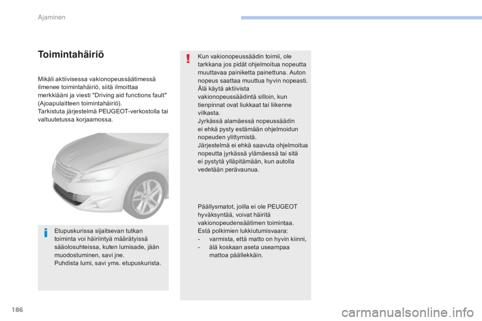 Peugeot 308 2017 Omistajan käsikirja (in Finnish) 186
308_fi_Chap06_conduite_ed01-2016
Mikäli aktiivisessa vakionopeussäätimessä
ilmenee toimintahäiriö, siitä ilmoittaa
merkkiääni ja viesti "Driving aid functions fault"
(Ajoapulai Peugeot 308 2017 Omistajan käsikirja (in Finnish) 186
308_fi_Chap06_conduite_ed01-2016
Mikäli aktiivisessa vakionopeussäätimessä
ilmenee toimintahäiriö, siitä ilmoittaa
merkkiääni ja viesti "Driving aid functions fault"
(Ajoapulai
