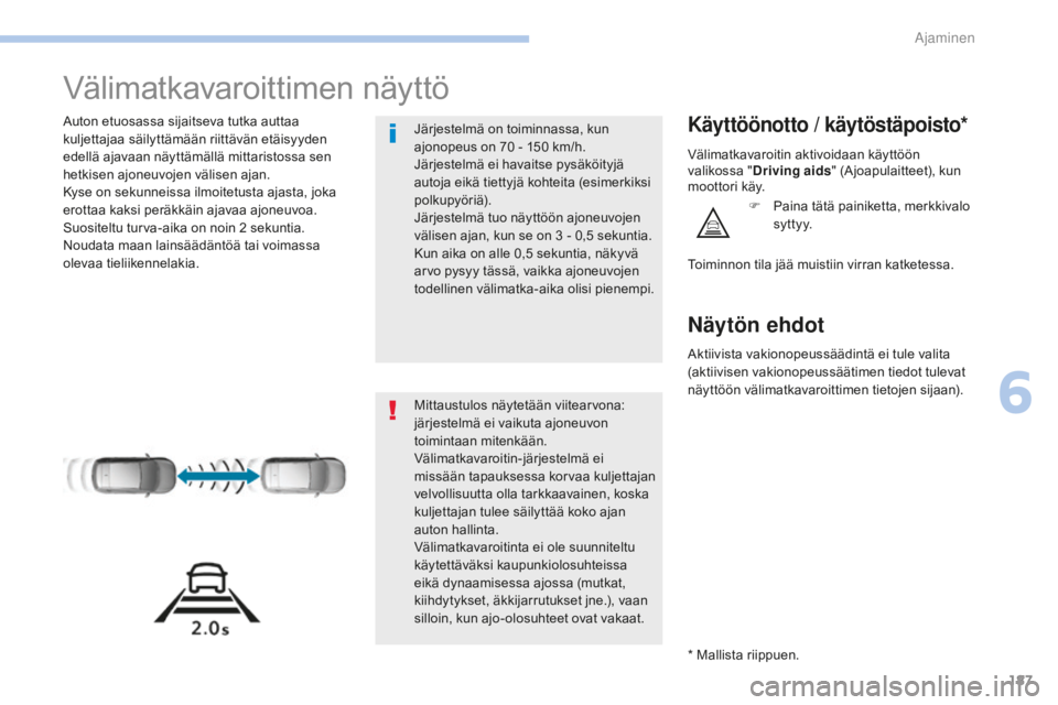 Peugeot 308 2017 Omistajan käsikirja (in Finnish) 187
308_fi_Chap06_conduite_ed01-2016
Välimatkavaroittimen näyttö
Auton etuosassa sijaitseva tutka auttaa
kuljettajaa säilyttämään riittävän etäisyyden
edellä ajavaan näyttämällä mitta Peugeot 308 2017 Omistajan käsikirja (in Finnish) 187
308_fi_Chap06_conduite_ed01-2016
Välimatkavaroittimen näyttö
Auton etuosassa sijaitseva tutka auttaa
kuljettajaa säilyttämään riittävän etäisyyden
edellä ajavaan näyttämällä mitta