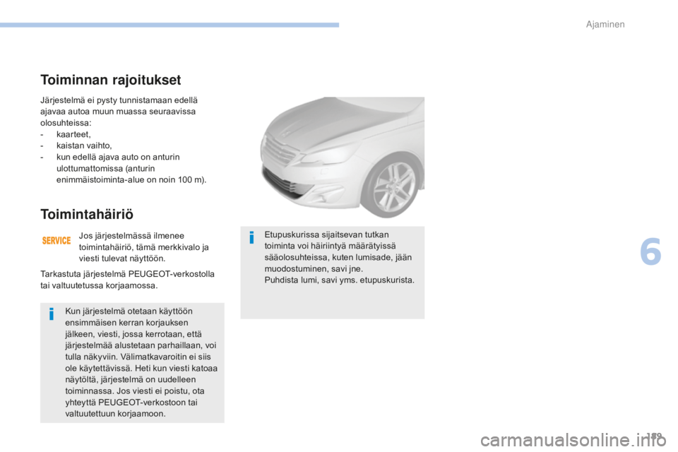 Peugeot 308 2017 Omistajan käsikirja (in Finnish) 189
308_fi_Chap06_conduite_ed01-2016
Järjestelmä ei pysty tunnistamaan edellä
ajavaa autoa muun muassa seuraavissa
olosuhteissa:
-
k
aarteet,
-
k
aistan vaihto,
-
k
un edellä ajava auto Peugeot 308 2017 Omistajan käsikirja (in Finnish) 189
308_fi_Chap06_conduite_ed01-2016
Järjestelmä ei pysty tunnistamaan edellä
ajavaa autoa muun muassa seuraavissa
olosuhteissa:
-
k
aarteet,
-
k
aistan vaihto,
-
k
un edellä ajava auto