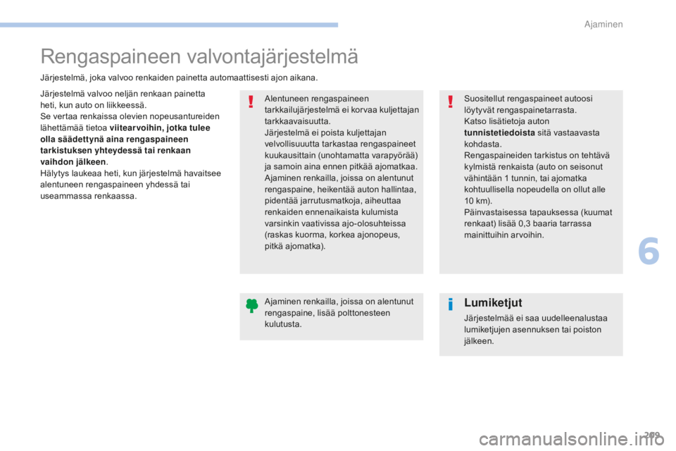 Peugeot 308 2017 Omistajan käsikirja (in Finnish) 209
308_fi_Chap06_conduite_ed01-2016
Rengaspaineen valvontajärjestelmä
Järjestelmä valvoo neljän renkaan painetta
heti, kun auto on liikkeessä.
Se vertaa renkaissa olevien nopeusantureiden
lä Peugeot 308 2017 Omistajan käsikirja (in Finnish) 209
308_fi_Chap06_conduite_ed01-2016
Rengaspaineen valvontajärjestelmä
Järjestelmä valvoo neljän renkaan painetta
heti, kun auto on liikkeessä.
Se vertaa renkaissa olevien nopeusantureiden
lä