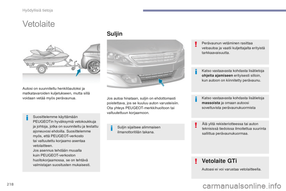 Peugeot 308 2017 Omistajan käsikirja (in Finnish) 218
308_fi_Chap07_info-pratiques_ed01-2016
Vetolaite
Suosittelemme käyttämään
PEUGEOTin hyväksymiä vetokoukkuja
ja johtoja, jotka on suunniteltu ja testattu
ajoneuvosi ehdoilla. Suosittelemme Peugeot 308 2017 Omistajan käsikirja (in Finnish) 218
308_fi_Chap07_info-pratiques_ed01-2016
Vetolaite
Suosittelemme käyttämään
PEUGEOTin hyväksymiä vetokoukkuja
ja johtoja, jotka on suunniteltu ja testattu
ajoneuvosi ehdoilla. Suosittelemme