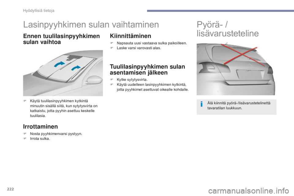 Peugeot 308 2017  Omistajan käsikirja (in Finnish) 222
308_fi_Chap07_info-pratiques_ed01-2016
Lasinpyyhkimen sulan vaihtaminen
F Käytä tuulilasinpyyhkimen kytkintä minuutin sisällä siitä, kun sytytysvirta on 
katkaistu, jotta pyyhin asettuu kesk