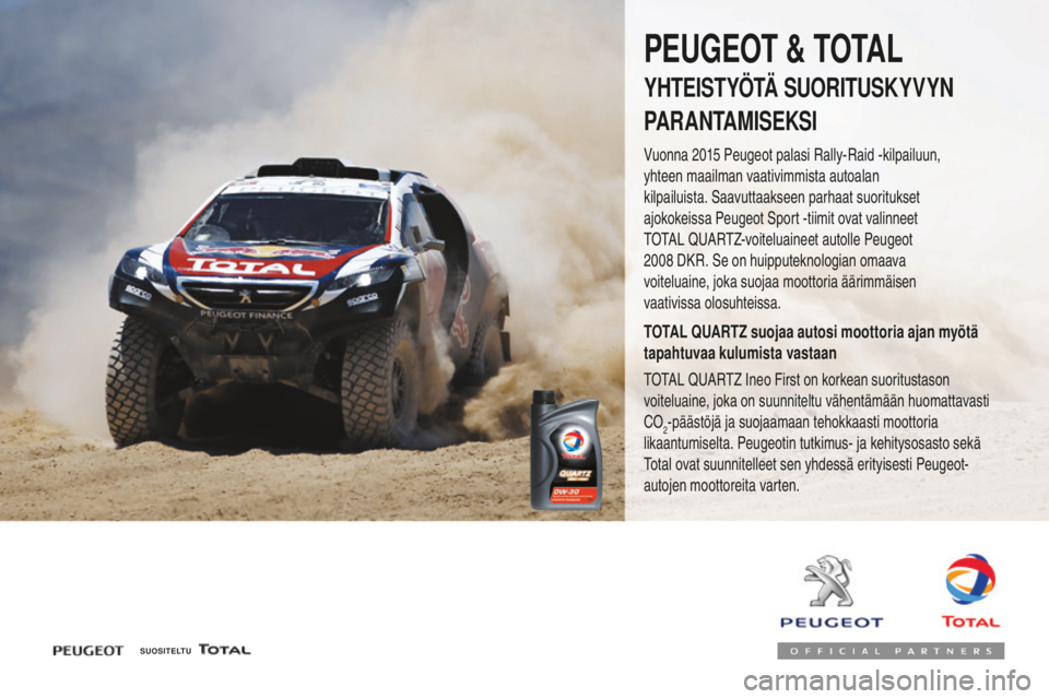 Peugeot 308 2017  Omistajan käsikirja (in Finnish) 308_fi_Chap07_info-pratiques_ed01-2016
SUOSITELTU
PEUGEOT & TOTAL
YHTEISTYÖTÄ SUORITUSKYVYN 
PARANTAMISEKSI
Vuonna 2015 Peugeot palasi Rally-Raid -kilpailuun, 
y hteen maailman vaativimmista autoala