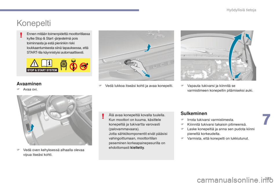Peugeot 308 2017  Omistajan käsikirja (in Finnish) 225
308_fi_Chap07_info-pratiques_ed01-2016
Konepelti
Ennen mitään toimenpidettä moottoritilassa 
kytke Stop & Start -järjestelmä pois 
toiminnasta ja estä pieninkin riski 
loukkaantumisesta siin