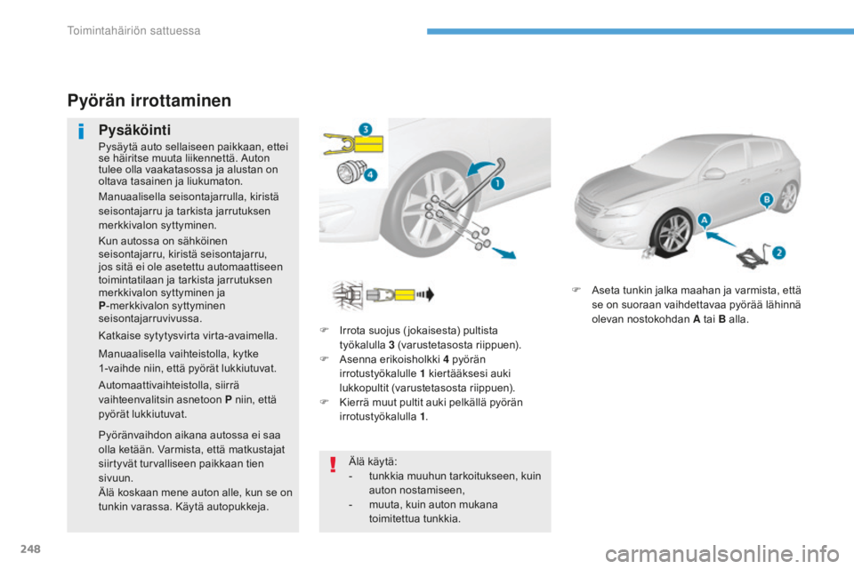 Peugeot 308 2017 Omistajan käsikirja (in Finnish) 248
308_fi_Chap08_En-cas-de-panne_ed01-2016
F Irrota suojus ( jokaisesta) pultista työkalulla 3
(varustetasosta riippuen).
F
A
senna erikoisholkki 4
pyörän
irrotustyökalulle 1
kiert Peugeot 308 2017 Omistajan käsikirja (in Finnish) 248
308_fi_Chap08_En-cas-de-panne_ed01-2016
F Irrota suojus ( jokaisesta) pultista työkalulla 3
(varustetasosta riippuen).
F
A
senna erikoisholkki 4
pyörän
irrotustyökalulle 1
kiert