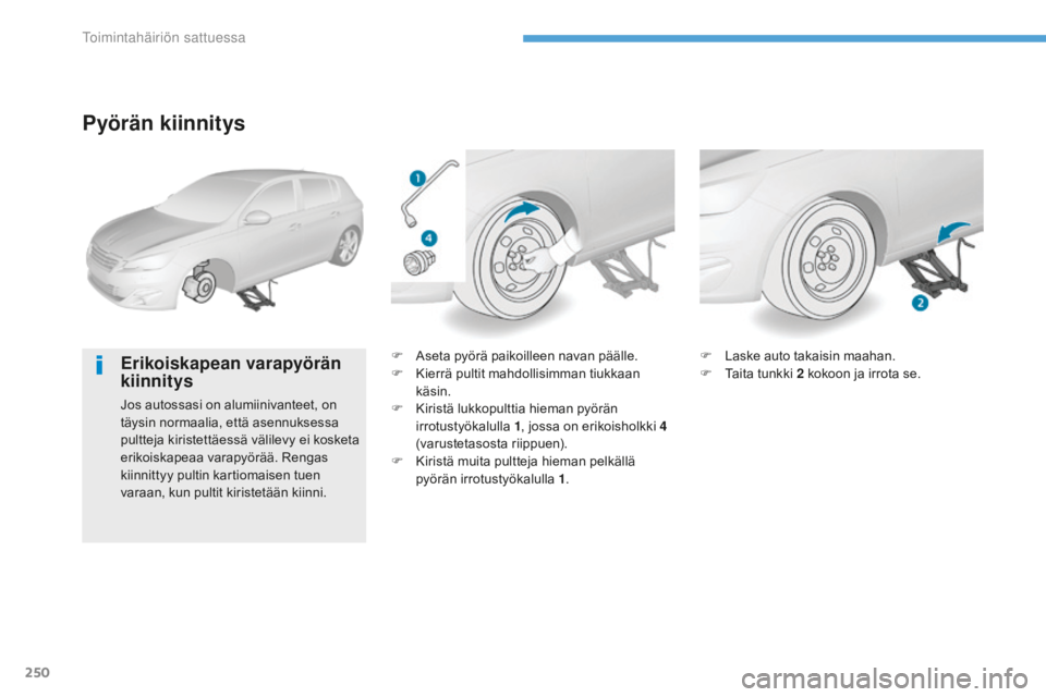 Peugeot 308 2017  Omistajan käsikirja (in Finnish) 250
308_fi_Chap08_En-cas-de-panne_ed01-2016
Pyörän kiinnitys
Erikoiskapean varapyörän 
kiinnitys
Jos autossasi on alumiinivanteet, on 
täysin normaalia, että asennuksessa 
pultteja kiristettäes
