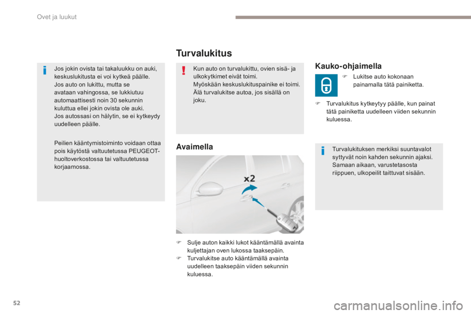 Peugeot 308 2017 Omistajan käsikirja (in Finnish) 52
308_fi_Chap02_ouvertures_ed01-2016
Jos jokin ovista tai takaluukku on auki,
keskuslukitusta ei voi kytkeä päälle.
Jos auto on lukittu, mutta se
avataan vahingossa, se lukkiutuu
automaattisest Peugeot 308 2017 Omistajan käsikirja (in Finnish) 52
308_fi_Chap02_ouvertures_ed01-2016
Jos jokin ovista tai takaluukku on auki,
keskuslukitusta ei voi kytkeä päälle.
Jos auto on lukittu, mutta se
avataan vahingossa, se lukkiutuu
automaattisest