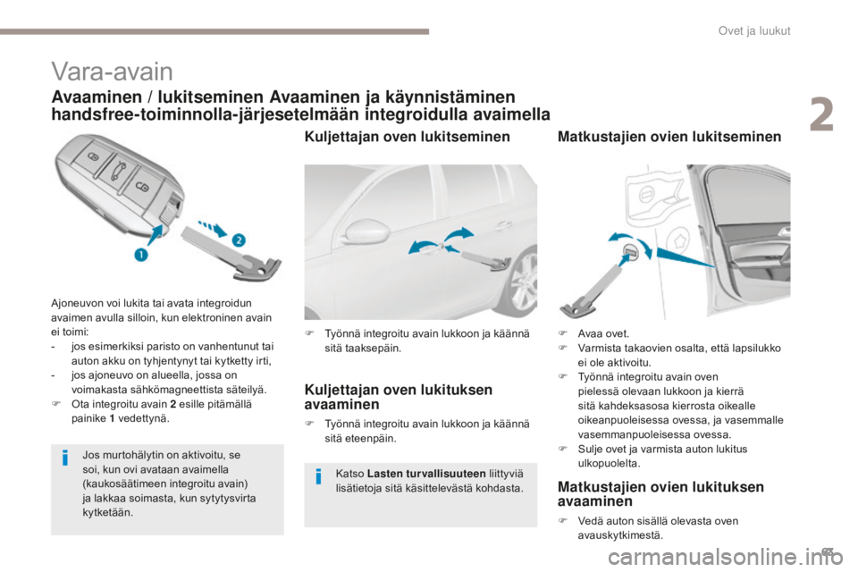 Peugeot 308 2017 Omistajan käsikirja (in Finnish) 63
308_fi_Chap02_ouvertures_ed01-2016
Vara-avain
Avaaminen / lukitseminen Avaaminen ja käynnistäminen
handsfree-toiminnolla-järjesetelmään integroidulla avaimella
Ajoneuvon voi lukita tai avata Peugeot 308 2017 Omistajan käsikirja (in Finnish) 63
308_fi_Chap02_ouvertures_ed01-2016
Vara-avain
Avaaminen / lukitseminen Avaaminen ja käynnistäminen
handsfree-toiminnolla-järjesetelmään integroidulla avaimella
Ajoneuvon voi lukita tai avata