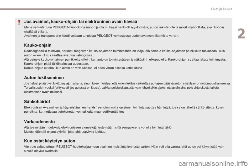 Peugeot 308 2017 Omistajan käsikirja (in Finnish) 65
308_fi_Chap02_ouvertures_ed01-2016
Jos avaimet, kauko-ohjain tai elektroninen avain häviää
Mene valtuutettuun PEUGEOT-huoltokorjaamoon ja ota mukaasi henkilöllisyystodistus, auton rekisteriote Peugeot 308 2017 Omistajan käsikirja (in Finnish) 65
308_fi_Chap02_ouvertures_ed01-2016
Jos avaimet, kauko-ohjain tai elektroninen avain häviää
Mene valtuutettuun PEUGEOT-huoltokorjaamoon ja ota mukaasi henkilöllisyystodistus, auton rekisteriote